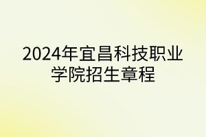 2024年宜昌科技職業(yè)學(xué)院招生章程