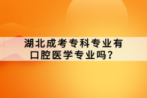 湖北成考?？茖I(yè)有口腔醫(yī)學(xué)專業(yè)嗎？