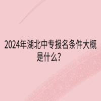 2024年湖北中專報名條件大概是什么？