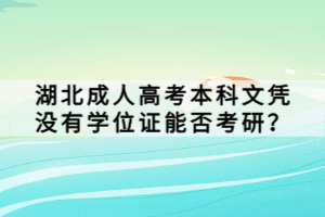 湖北成人高考本科文憑沒有學位證能否考研？