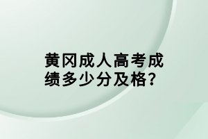 黃岡成人高考成績多少分及格？