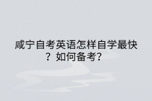 咸寧自考英語怎樣自學(xué)最快？如何備考？