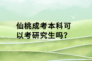 仙桃成考本科可以考研究生嗎？