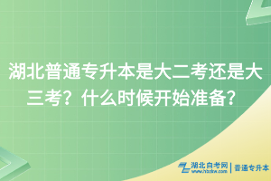 湖北普通專升本是大二考還是大三考？什么時(shí)候開(kāi)始準(zhǔn)備？