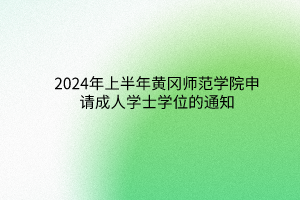 2024年上半年黃岡師范學(xué)院成考申請(qǐng)學(xué)士學(xué)位的通知