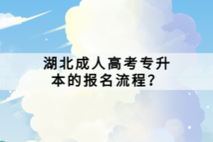 湖北成人高考專升本的報名流程？