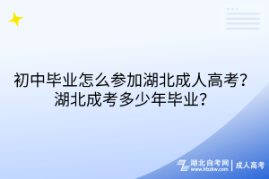 初中畢業(yè)怎么參加湖北成人高考？湖北成考多少年畢業(yè)？