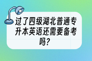 過了四級(jí)湖北普通專升本英語(yǔ)還需要備考嗎？