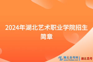 2024年湖北藝術職業(yè)學院招生簡章