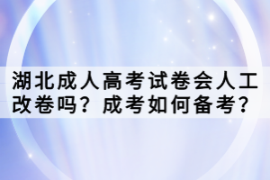 湖北成人高考試卷會人工改卷嗎？成考如何備考？