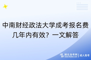 中南財經(jīng)政法大學成考報名費幾年內(nèi)有效？一文解答