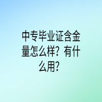 中專畢業(yè)證含金量怎么樣？有什么用？