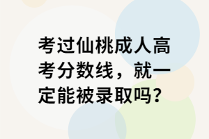 考過仙桃成人高考分數(shù)線，就一定能被錄取嗎？