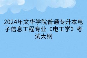 2024年文華學院普通專升本電子信息工程專業(yè)《電工學》考試大綱