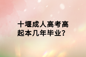 十堰成人高考高起本幾年畢業(yè)？