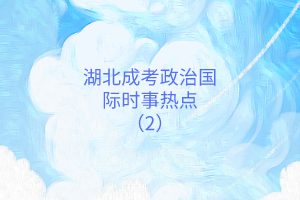 湖北成考政治國(guó)際時(shí)事熱點(diǎn)（2）