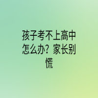 孩子考不上高中怎么辦？家長(zhǎng)別慌