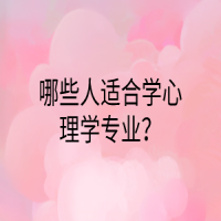 哪些人適合學心理學專業(yè)？