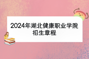 2024年湖北健康職業(yè)學(xué)院招生章程