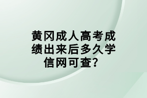 黃岡成人高考成績出來后多久學(xué)信網(wǎng)可查？