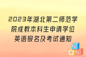 2023年湖北第二師范學(xué)院成教本科生申請(qǐng)學(xué)位英語(yǔ)報(bào)名及考試通知