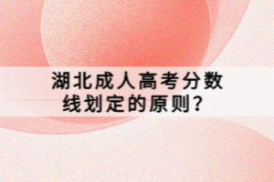 湖北成人高考分?jǐn)?shù)線劃定的原則？