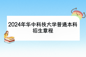 2024年華中科技大學普通本科招生章程