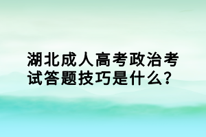 湖北成人高考政治考試答題技巧是什么？
