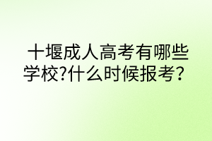 十堰成人高考有哪些學(xué)校?什么時候報考？