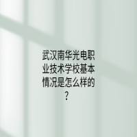 武漢南華光電職業(yè)技術學?；厩闆r是怎么樣的？