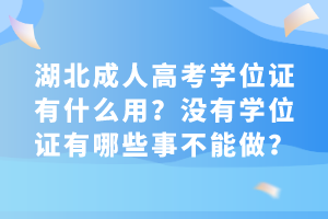 湖北成人高考學(xué)位證有什么用？沒(méi)有學(xué)位證有哪些事不能做？