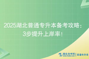 2025湖北普通專升本備考攻略：3步提升上岸率！