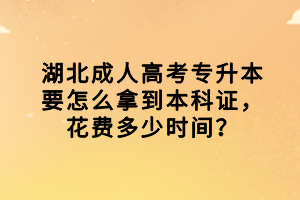 湖北成人高考專升本要怎么拿到本科證，花費多少時間？