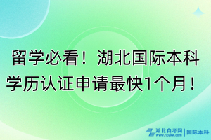 留學(xué)必看！湖北國際本科學(xué)歷認(rèn)證申請最快1個月！