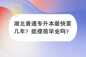 湖北普通專升本最快要幾年？能提前畢業(yè)嗎？