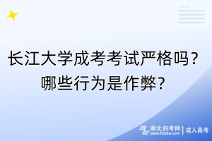 長江大學(xué)成考考試嚴(yán)格嗎？哪些行為是作弊？