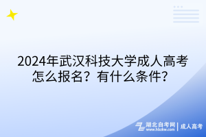 2024年武漢科技大學成人高考怎么報名？有什么條件？