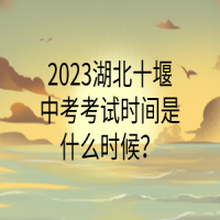 2023湖北十堰中考考試時(shí)間是什么時(shí)候？