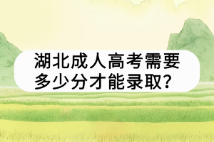湖北成人高考需要多少分才能錄?。?></a></div>
								<div   id=