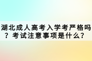 湖北成人高考入學考嚴格嗎？考試注意事項是什么？