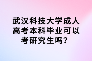 武漢科技大學(xué)成人高考本科畢業(yè)可以考研究生嗎？