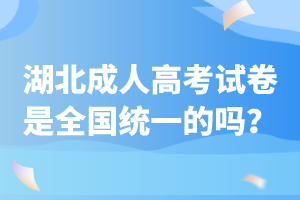 湖北成人高考試卷是全國(guó)統(tǒng)一的嗎？