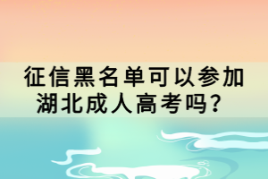 征信黑名單可以參加湖北成人高考嗎？