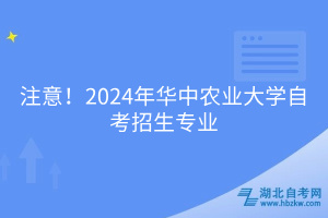 必看！2024年華中農業(yè)大學自考招生專業(yè)