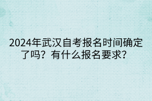 2024年武漢自考報名時間確定了嗎？有什么報名要求？