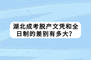 湖北成考脫產文憑和全日制的差別有多大？