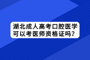 湖北成人高考口腔醫(yī)學(xué)可以考醫(yī)師資格證嗎？