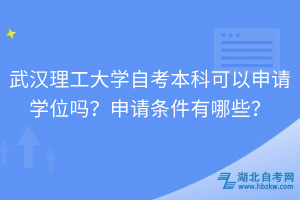 武漢理工大學(xué)自考本科可以申請(qǐng)學(xué)位嗎？申請(qǐng)條件有哪些？