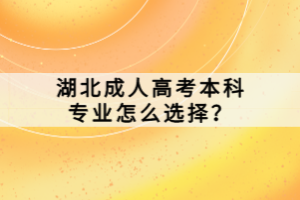 湖北成人高考本科專業(yè)怎么選擇？