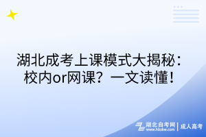 湖北成考上課模式大揭秘：校內(nèi)or網(wǎng)課？一文讀懂！